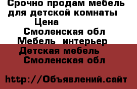 Срочно продам мебель для детской комнаты › Цена ­ 12 000 - Смоленская обл. Мебель, интерьер » Детская мебель   . Смоленская обл.